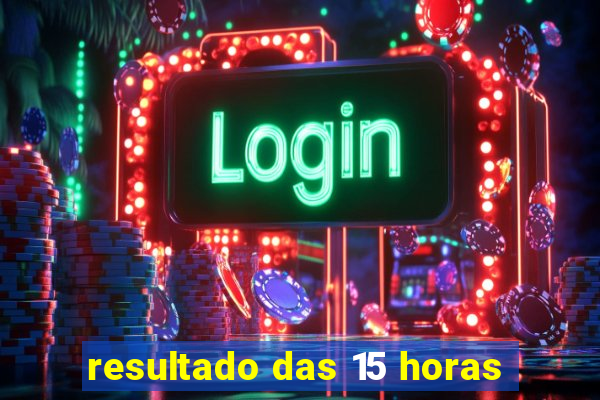 resultado das 15 horas